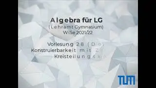Vorlesung 28 (Konstruierbarkeit mit Zirkel und Lineal || Kreisteilungsk&ouml;rper), Algebra f&uuml;r LG