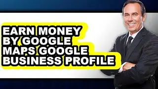 How to Earn Money by Google Maps Google Business Profile - Easy Guide