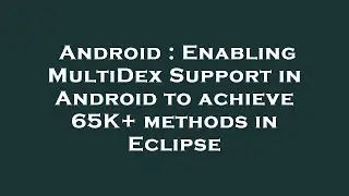 Android : Enabling MultiDex Support in Android to achieve 65K+ methods in Eclipse