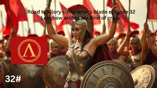 Road to Glory conqueror's blade episode 32 Longbow arches are kind of crazy