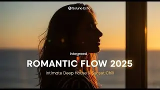💫 Romantic Flow 2025 &ndash; Deep House & Sunset Chill Vibes | Solune Echo