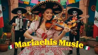 🥂Fiesta Mexican Mariachi Music - Best Music & Easy Listening Celebration Mexican Music