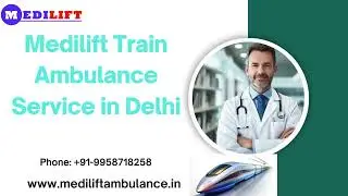 Medilift Train Ambulance of Patna and Delhi Saves Time during Relocation Mission