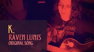 RAVEN LUNIS - K. (ORIGINAL SONG - ACOUSTIC VERSION)