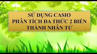 Sử dụng Casio Phân tích đa thành nhân tử - Đa thức 2 biến