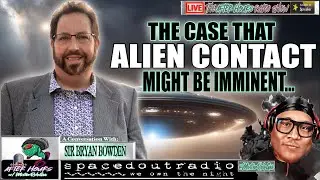 ALIEN CONTACT: Is It Imminent !!?? w/ Sir Bryan Bowden