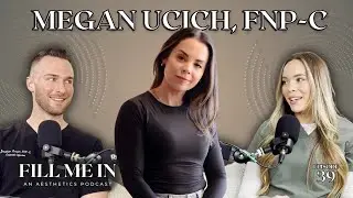 Empathy in Aesthetic Medicine with Megan Ucich, FNP-C | Fill Me In: An Aesthetics Podcast | Ep. 39