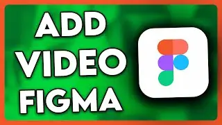 How to Add Video in Figma | Full Guide (2025)