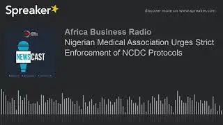 Nigerian Medical Association Urges Strict Enforcement of NCDC Protocols