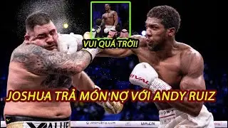 Anthony Joshua VUI NHƯ TẾT SAU KHI PHỤC THÙ Andy Ruiz THÀNH CÔNG l SỰ TIẾC NUỐI CỦA GÃ BÉO Ruiz