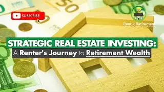 Strategic Real Estate Investing: A Renter's Journey to Retirement Wealth