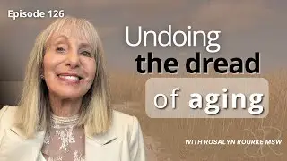 Episode 126: Undoing the Dread of Aging