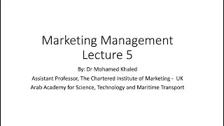 Marketing Management - Lecture 5 By Dr Mohamed Khaled CIM Egypt