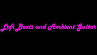 Lofi Beats and Ambient Guitar To Relax and Podcast To