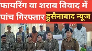 हुसैनाबाद में सनसनीखेज कांडों का खुलासा | कॉलेज कैंपस फायरिंग व अवैध शराब विवाद | 5 गिरफ्तार |#rbc