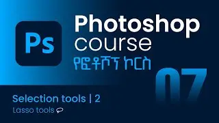 Photoshop Beginner course | ፎቶሾፕ ለጀማሪዎች | 07 | Lasso tools