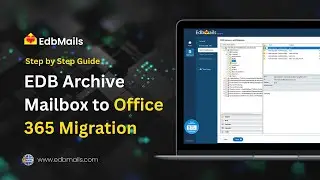 EDB Archive mailbox to Office 365 Migration With EdbMails : Step by Step Tutorial