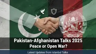 Pakistan-Afghanistan Istanbul Talks 2025: Peace & Security Deal