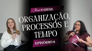 Organização, processos e gestão do tempo para empresárias em 2026 | Mente de Empresária Ep. 6