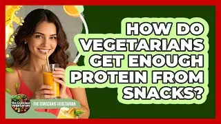 How Do Vegetarians Get Enough Protein From Snacks?