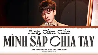 [ANH TRAI 'SAY HI' 2025] HẢI NAM - &lsquo;Anh cảm gi&aacute;c m&igrave;nh sắp chia tay' (Color Coded Lyrics)