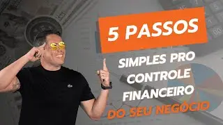 Aula - 5 passos simples pro controle financeiro do seu negócio