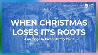 When Christmas Loses Its Roots | Faith Builders Church | 12.21.25