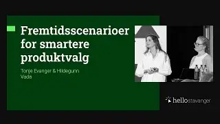 Fremtidsscenarioer for smartere produktvalg &ndash; Tonje Evanger & Hildegunn Vada &ndash; HelloStavanger 2025