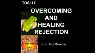 TOS117: Overcoming and Healing Rejection