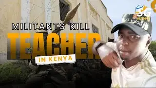 Militants Kill Teacher in Kenya During Night Raid | SG News