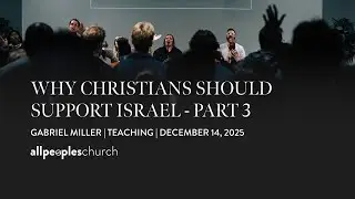 Why Christians Should Support Israel - Part 3 | December 14, 2025 | Gabriel Miller