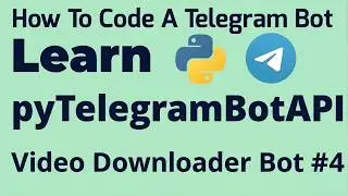 Video Downloader Bot - Part #4 | Learn pyTelegramBotAPI | TeleBot | How To Code A Telegram Bot