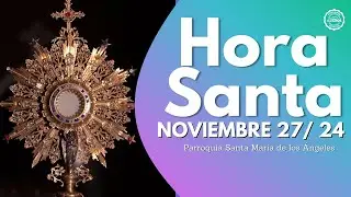 Hora Santa - 27 Noviembre 2024, Parroquia Santa María de los Ángeles, El Buen Dios #HoraSanta