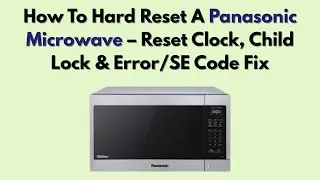 Как выполнить полный сброс настроек микроволновой печи Panasonic: сброс часов, блокировка от дете...