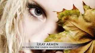 İLKAY ARMEN - BU HAZAN YİNE KALBİM MAZİDEN DAHA KIRIK