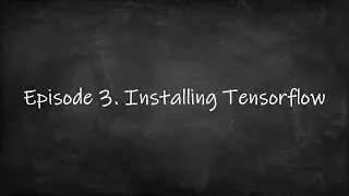 Episode 3. Installing Tensorflow
