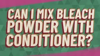 Can I mix bleach powder with conditioner?