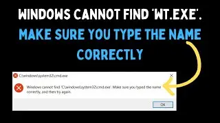 How to Fix Windows Cannot Find &lsquo;wt exe&rsquo;  Make Sure You Type the Name Correctly Error on Windows 11