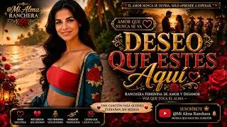 “Deseo Que Estés Aquí 💔 | Ranchera Femenina 2025 – Amor, Dolor y Recuerdo | Mi Alma Ranchera”