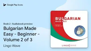 Bulgarian Made Easy - Beginner - Volume 2 of 3 by Lingo Wave &middot; Audiobook preview