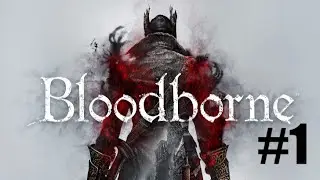 A Dark Souls Virgin Plays Bloodborne #1