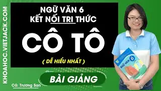 Cô Tô - Ngữ Văn 6 - Kết nối tri thức - Cô Trương San (DỄ HIỂU NHẤT)
