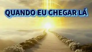 QUANDO EU CHEGAR LÁ