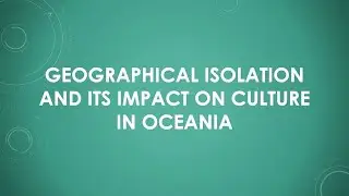 Geographical Isolation and Its Impact on Culture in Oceania