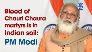 Blood of Chauri Chaura martyrs is in Indian soil: PM Modi