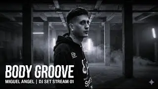 BODY GROOVE - MIGUEL ANGEL - DJ SET STREAM 1 AKA_MIGUEL_ANGEL KICK