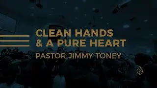Clean Hands And A Pure Heart / Pastor Jimmy Toney