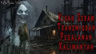 KISAH SERAM TRANSMIGRAN TANAH KALIMANTAN part 1