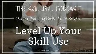 The Skillful Podcast Episode 37 | Level Up Your Skill Use