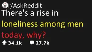 askreddit | There's a rise in loneliness among men today, why? | ask reddit | reddit stories